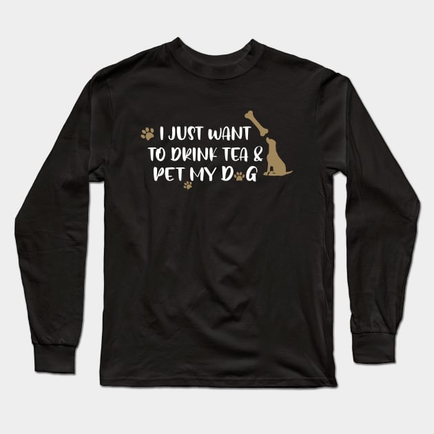 I just want to drink tea & pet my dog Long Sleeve T-Shirt by uniqueversion